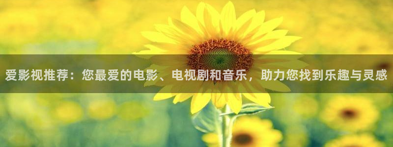 九七影院微信：爱影视推荐：您最爱的电影、电视剧和音乐，助力您找到乐趣与灵感